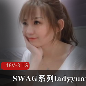 SWAG系列ladyyuan合集-18V-3.1G资源，十几分钟时长，最美女模特台湾新北市温婉好听声音，经典剧情下载观看